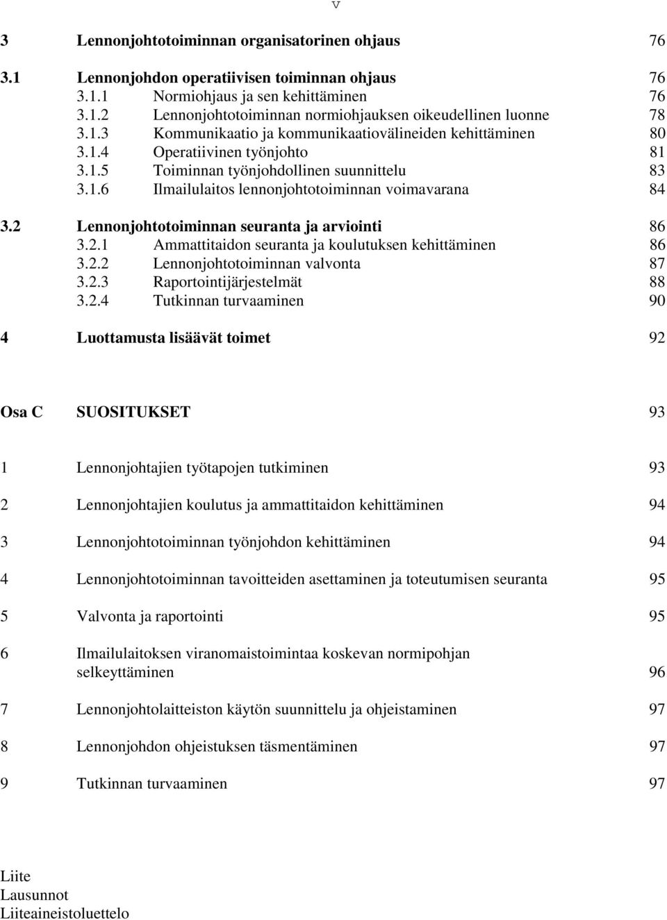 2 Lennonjohtotoiminnan seuranta ja arviointi 86 3.2.1 Ammattitaidon seuranta ja koulutuksen kehittäminen 86 3.2.2 Lennonjohtotoiminnan valvonta 87 3.2.3 Raportointijärjestelmät 88 3.2.4 Tutkinnan