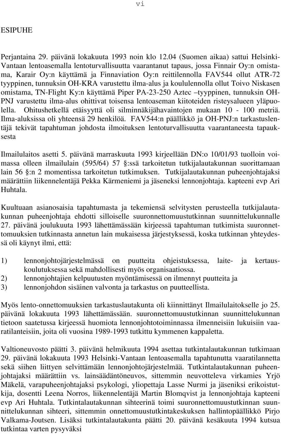 ATR-72 tyyppinen, tunnuksin OH-KRA varustettu ilma-alus ja koululennolla ollut Toivo Niskasen omistama, TN-Flight Ky:n käyttämä Piper PA-23-250 Aztec tyyppinen, tunnuksin OH- PNJ varustettu ilma-alus