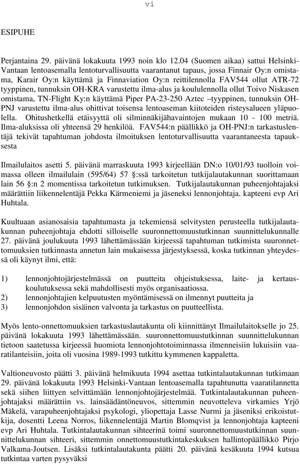 ATR-72 tyyppinen, tunnuksin OH-KRA varustettu ilma-alus ja koululennolla ollut Toivo Niskasen omistama, TN-Flight Ky:n käyttämä Piper PA-23-250 Aztec tyyppinen, tunnuksin OH- PNJ varustettu ilma-alus