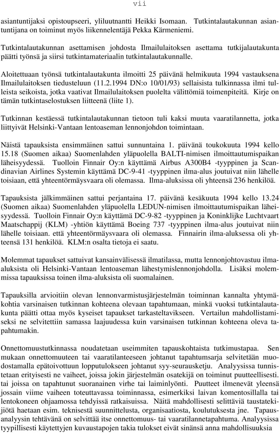 Aloitettuaan työnsä tutkintalautakunta ilmoitti 25 päivänä helmikuuta 1994 vastauksena Ilmailulaitoksen tiedusteluun (11.2.1994 DN:o 10/01/93) sellaisista tulkinnassa ilmi tulleista seikoista, jotka vaativat Ilmailulaitoksen puolelta välittömiä toimenpiteitä.