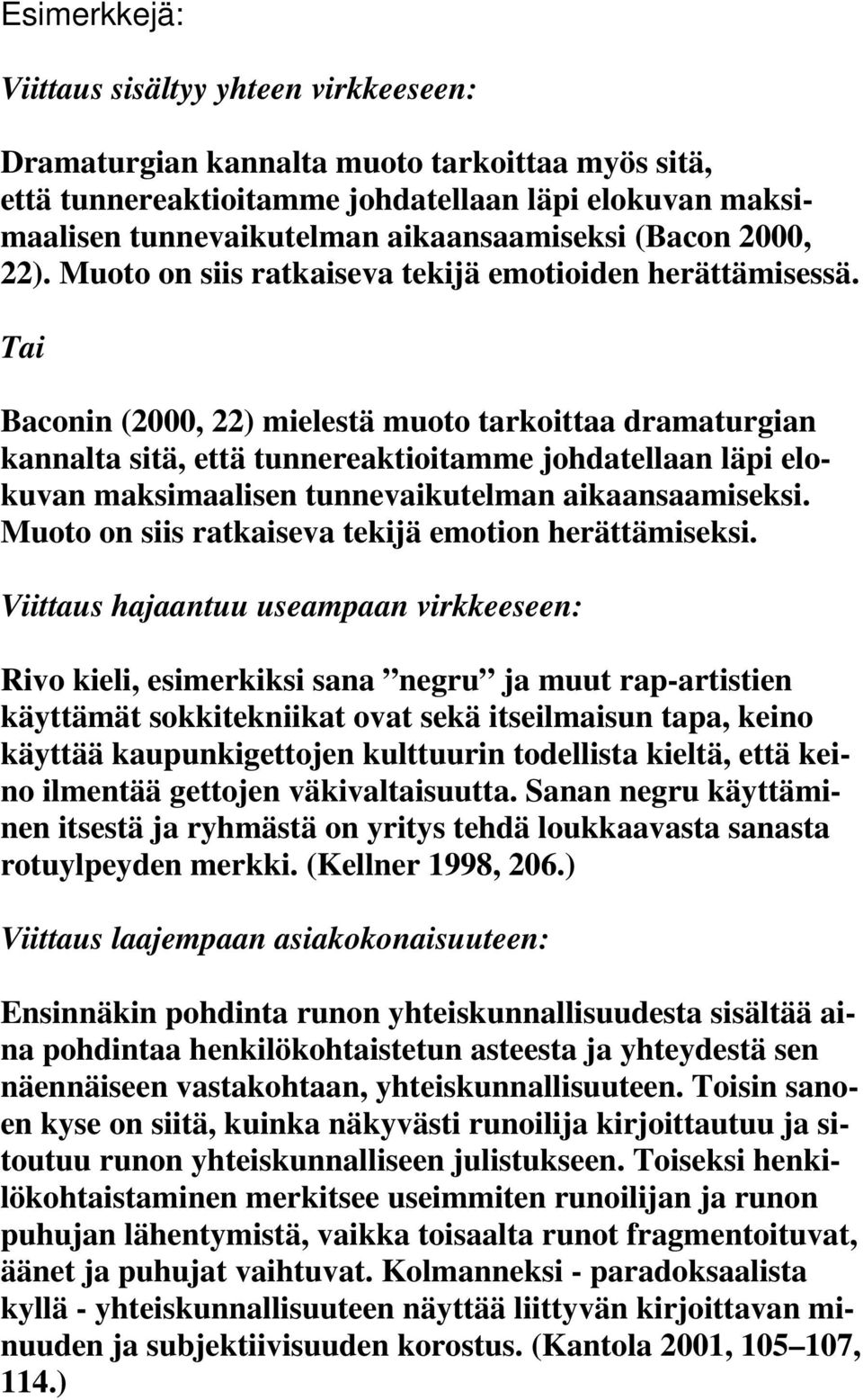 Tai Baconin (2000, 22) mielestä muoto tarkoittaa dramaturgian kannalta sitä, että tunnereaktioitamme johdatellaan läpi elokuvan maksimaalisen tunnevaikutelman aikaansaamiseksi.