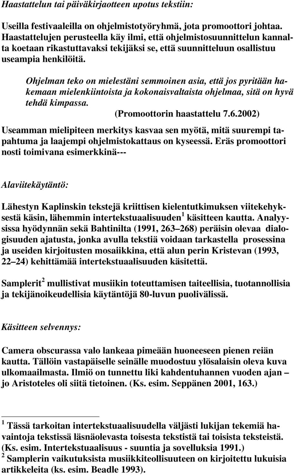 Ohjelman teko on mielestäni semmoinen asia, että jos pyritään hakemaan mielenkiintoista ja kokonaisvaltaista ohjelmaa, sitä on hyvä tehdä kimpassa. (Promoottorin haastattelu 7.6.