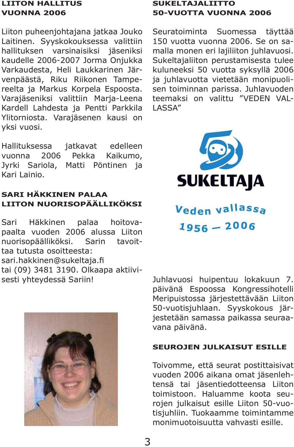 Varajäseniksi valittiin Marja-Leena Kardell Lahdesta ja Pentti Parkkila Ylitorniosta. Varajäsenen kausi on yksi vuosi.