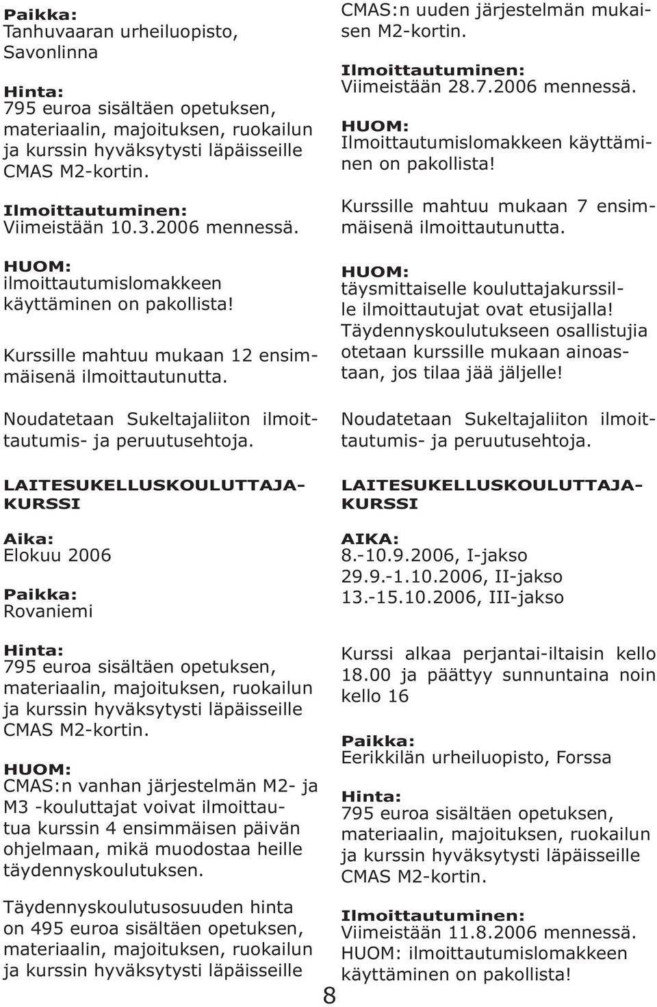 Noudatetaan Sukeltajaliiton ilmoittautumis- ja peruutusehtoja. LAITESUKELLUSKOULUTTAJA- KURSSI Aika: Elokuu 2006 Paikka: Rovaniemi CMAS:n uuden järjestelmän mukaisen M2-kortin.
