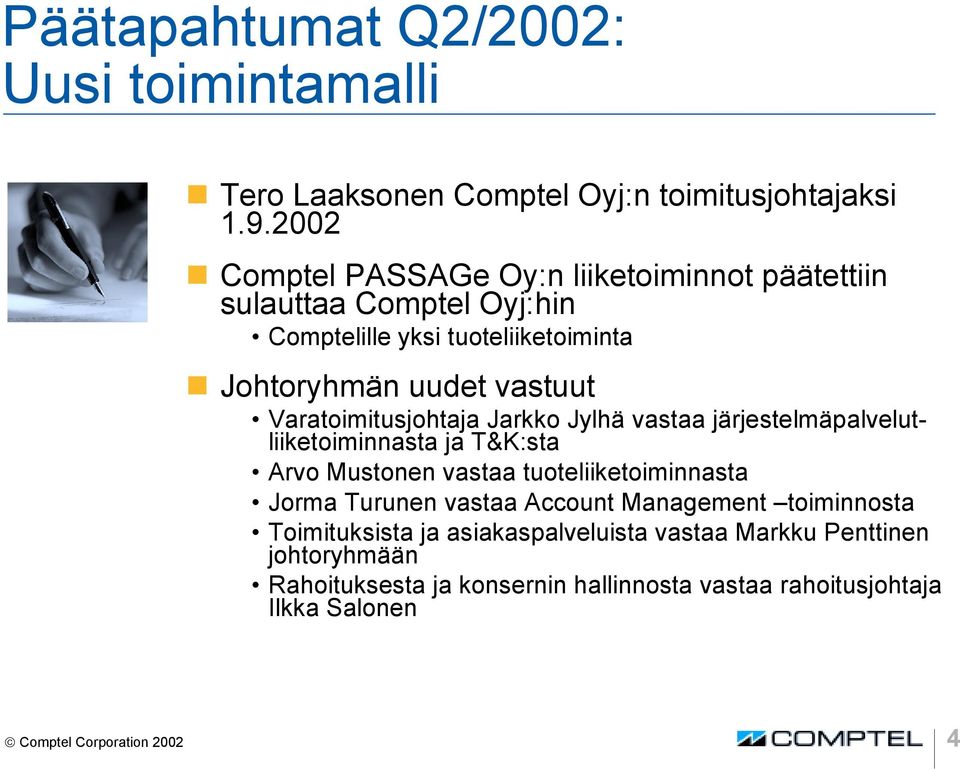 Varatoimitusjohtaja Jarkko Jylhä vastaa järjestelmäpalvelutliiketoiminnasta ja T&K:sta Arvo Mustonen vastaa tuoteliiketoiminnasta Jorma Turunen