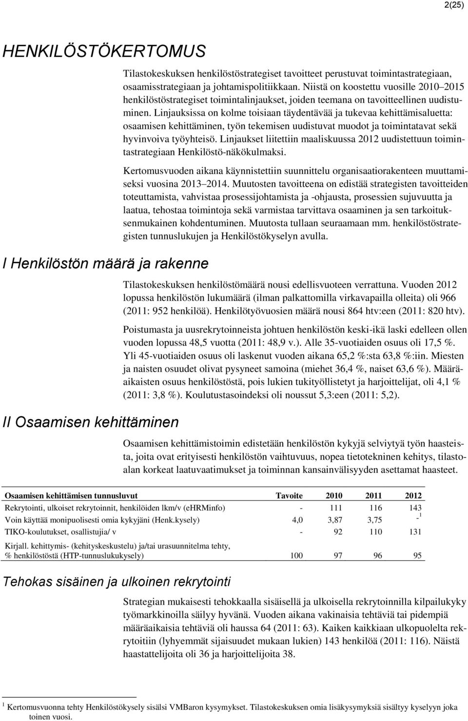 Linjauksissa on kolme toisiaan täydentävää ja tukevaa kehittämisaluetta: osaamisen kehittäminen, työn tekemisen uudistuvat muodot ja toimintatavat sekä hyvinvoiva työyhteisö.