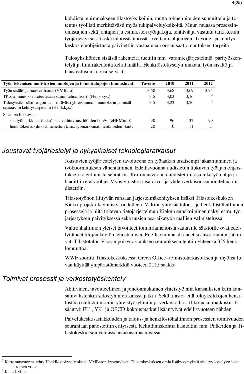 Tavoite- ja kehityskeskusteluohjeistusta päivitettiin vastaamaan organisaatiomuutoksen tarpeita. Tulosyksiköiden sisäisiä rakenteita tuettiin mm.