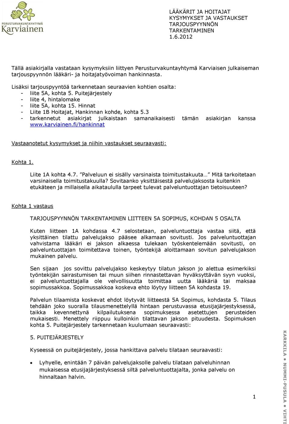 3 - tarkennetut asiakirjat julkaistaan samanaikaisesti tämän asiakirjan kanssa www.karviainen.fi/hankinnat Vastaanotetut kysymykset ja niihin vastaukset seuraavasti: Kohta 1. Liite 1A kohta 4.7.