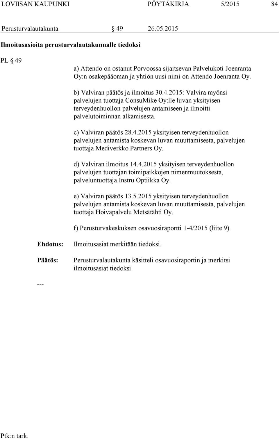 b) Valviran päätös ja ilmoitus 30.4.2015: Valvira myönsi palvelujen tuottaja ConsuMike Oy:lle luvan yksityisen terveydenhuollon palvelujen antamiseen ja ilmoitti palvelutoiminnan alkamisesta.