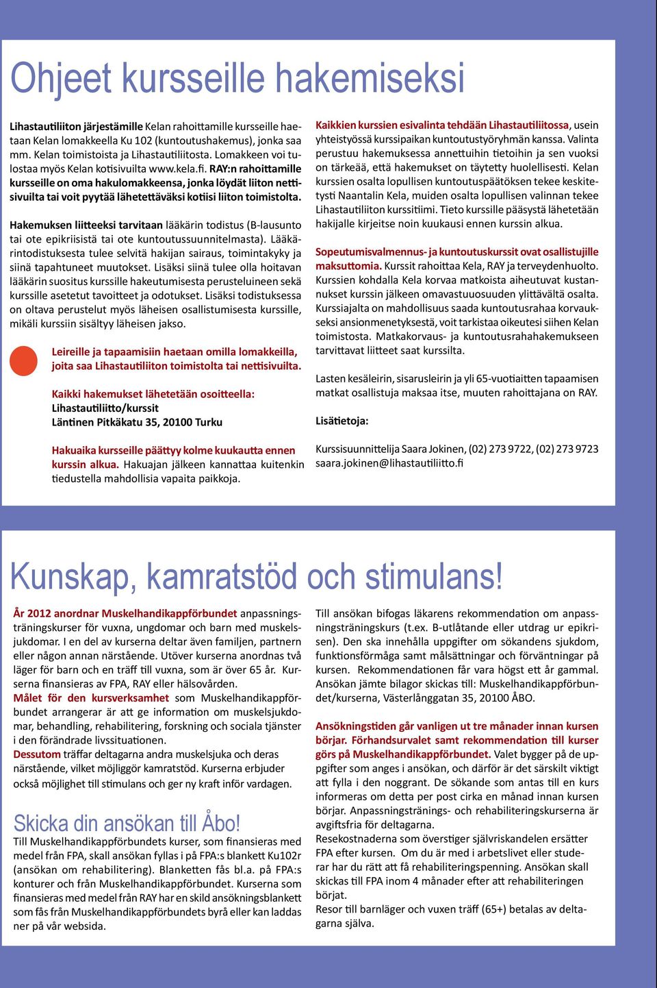 :n rahoittamille kursseille on oma hakulomakkeensa, jonka löydät liiton nettisivuilta tai voit pyytää lähetettäväksi kotiisi liiton toimistolta.