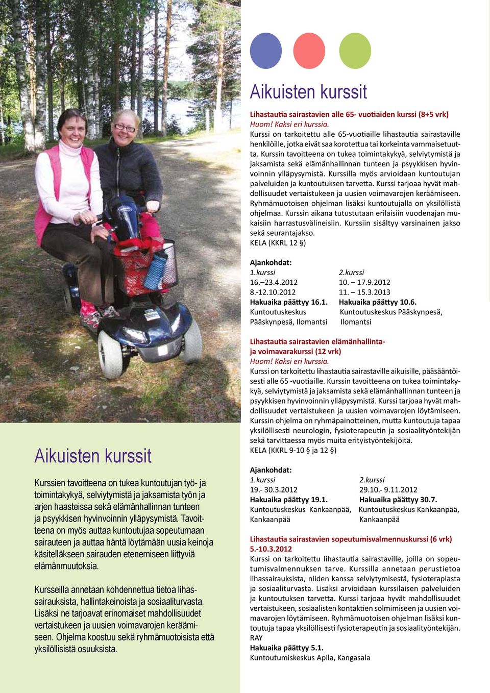 Kurssin tavoitteena on tukea toimintakykyä, selviytymistä ja jaksamista sekä elämänhallinnan tunteen ja psyykkisen hyvinvoinnin ylläpysymistä.