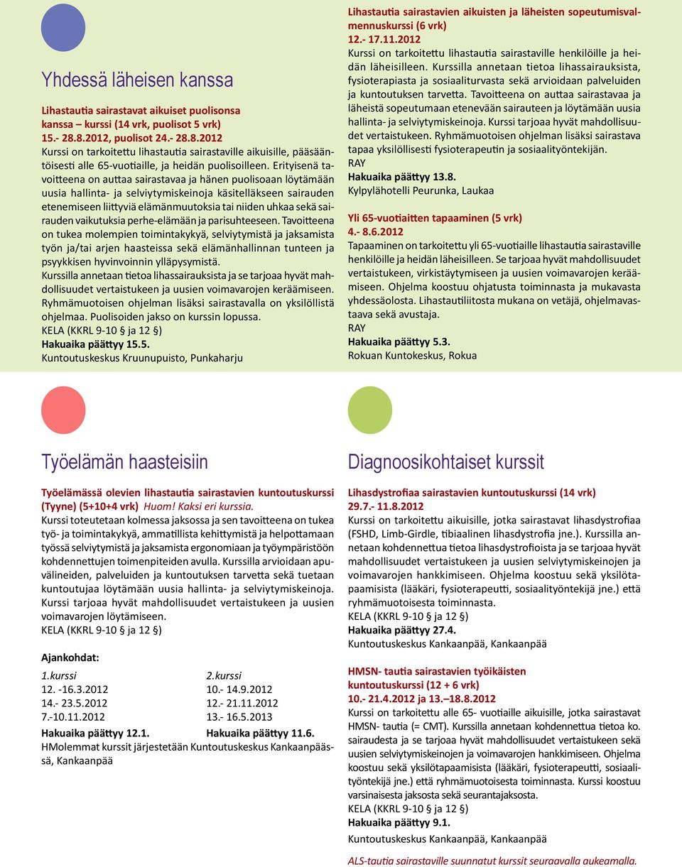 Erityisenä tavoitteena on auttaa sairastavaa ja hänen puolisoaan löytämään uusia hallinta- ja selviytymiskeinoja käsitelläkseen sairauden etenemiseen liittyviä elämänmuutoksia tai niiden uhkaa sekä