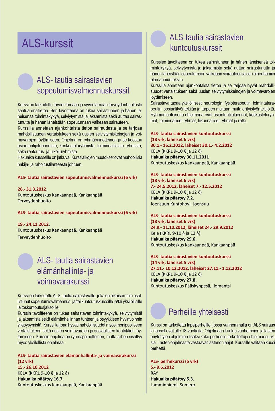 Kurssilla annetaan ajankohtaista tietoa sairaudesta ja se tarjoaa mahdollisuuden vertaistukeen sekä uusien selviytymiskeinojen ja voimavarojen löytämiseen.