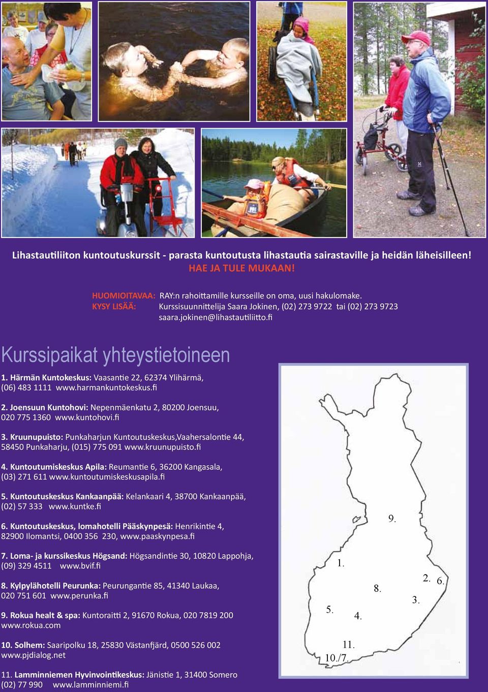Härmän Kuntokeskus: Vaasantie 22, 62374 Ylihärmä, (06) 483 1111 www.harmankuntokeskus.fi 2. Joensuun Kuntohovi: Nepenmäenkatu 2, 80200 Joensuu, 020 775 1360 www.kuntohovi.fi 3.