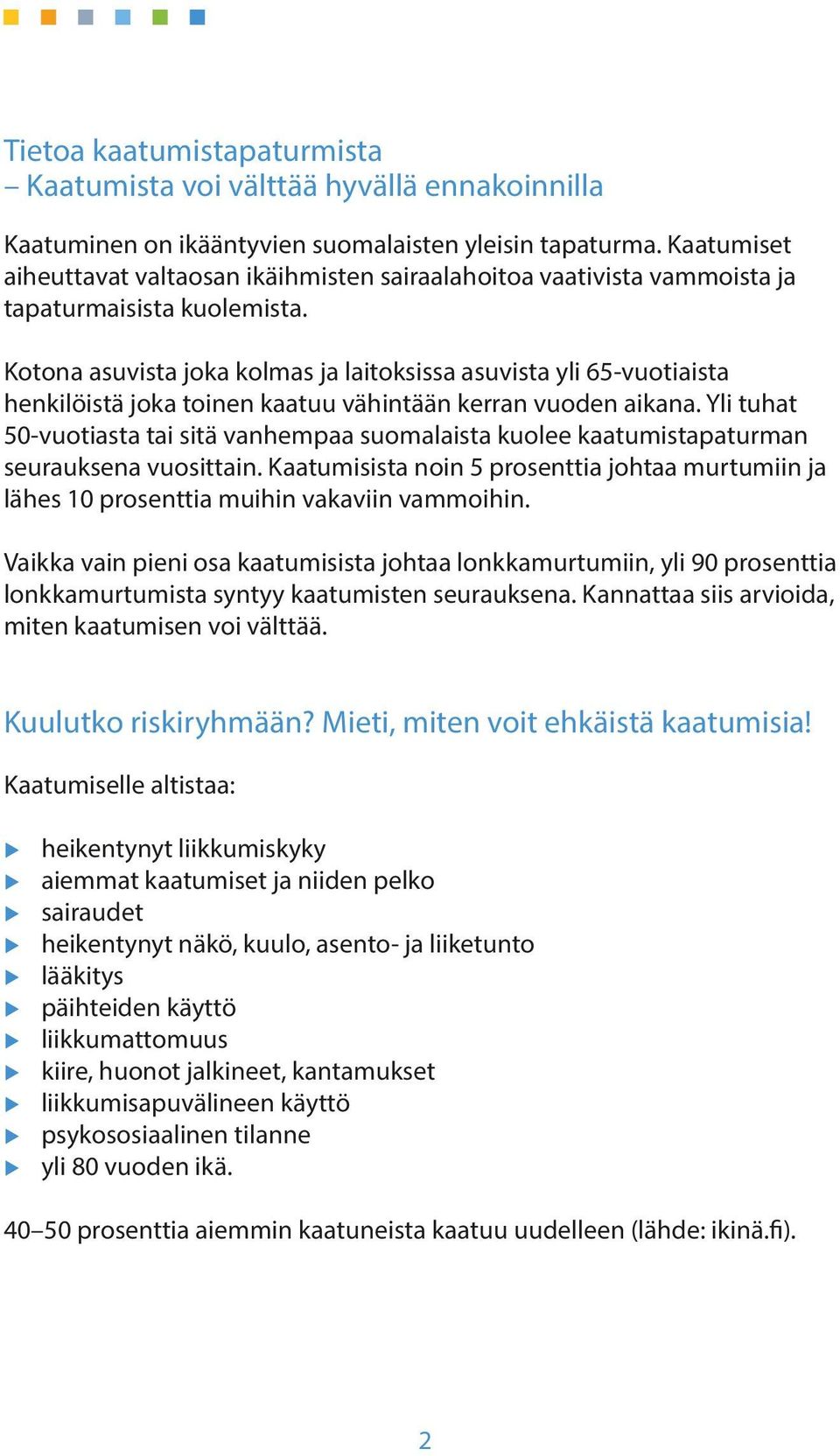 Kotona asuvista joka kolmas ja laitoksissa asuvista yli 65-vuotiaista henkilöistä joka toinen kaatuu vähintään kerran vuoden aikana.