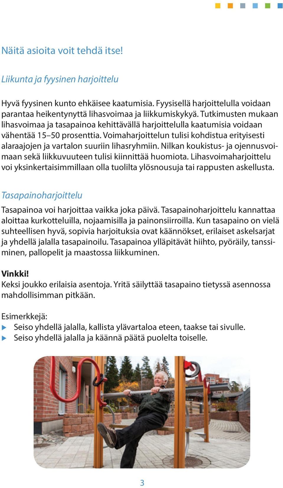 Voimaharjoittelun tulisi kohdistua erityisesti alaraajojen ja vartalon suuriin lihasryhmiin. Nilkan koukistus- ja ojennusvoimaan sekä liikkuvuuteen tulisi kiinnittää huomiota.