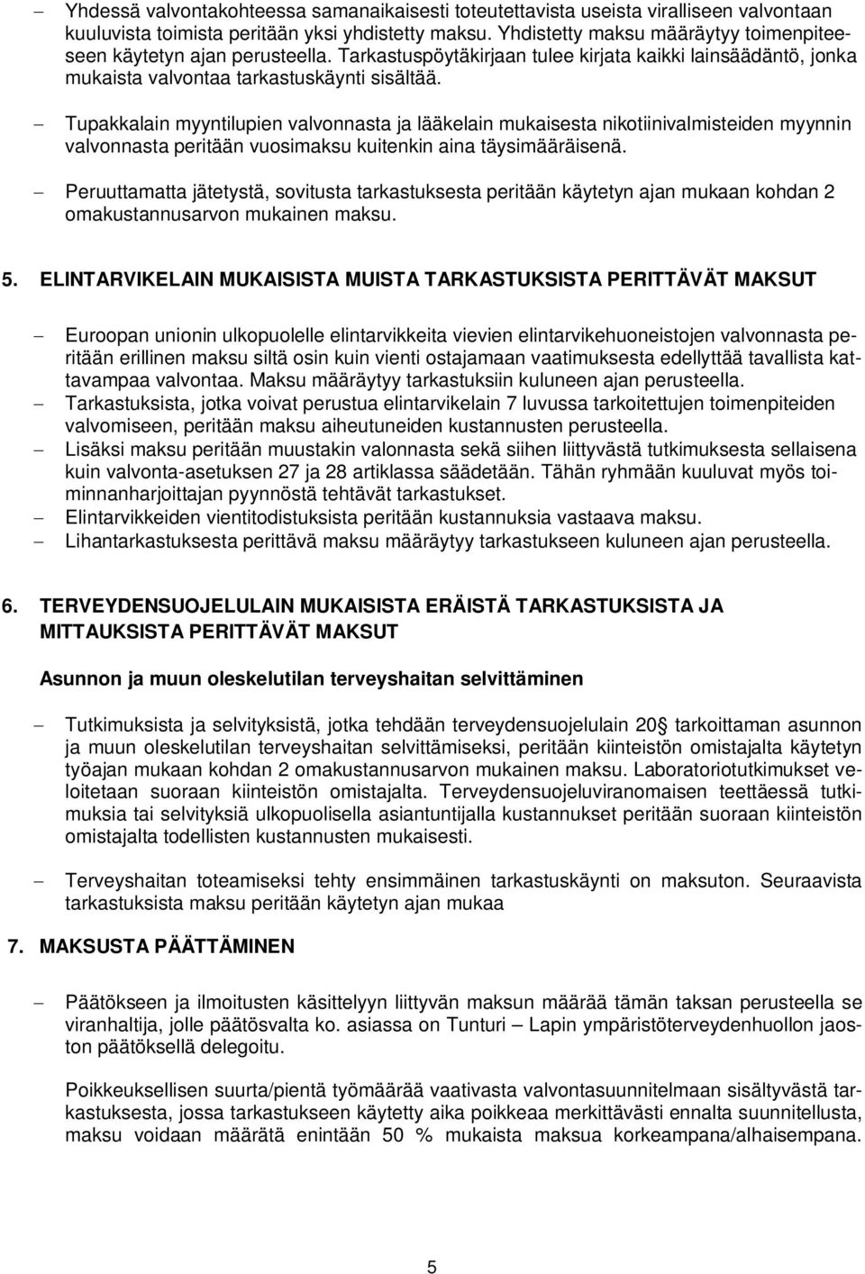 - Tupakkalain myyntilupien valvonnasta ja lääkelain mukaisesta nikotiinivalmisteiden myynnin valvonnasta peritään vuosimaksu kuitenkin aina täysimääräisenä.