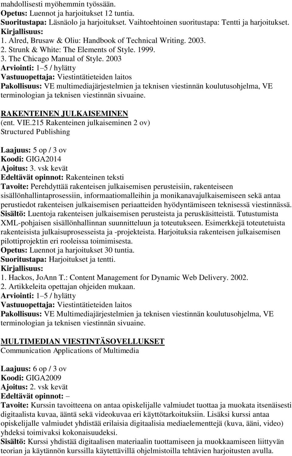2003 Vastuuopettaja: Viestintätieteiden laitos Pakollisuus: VE multimediajärjestelmien ja teknisen viestinnän koulutusohjelma, VE terminologian ja teknisen viestinnän sivuaine.