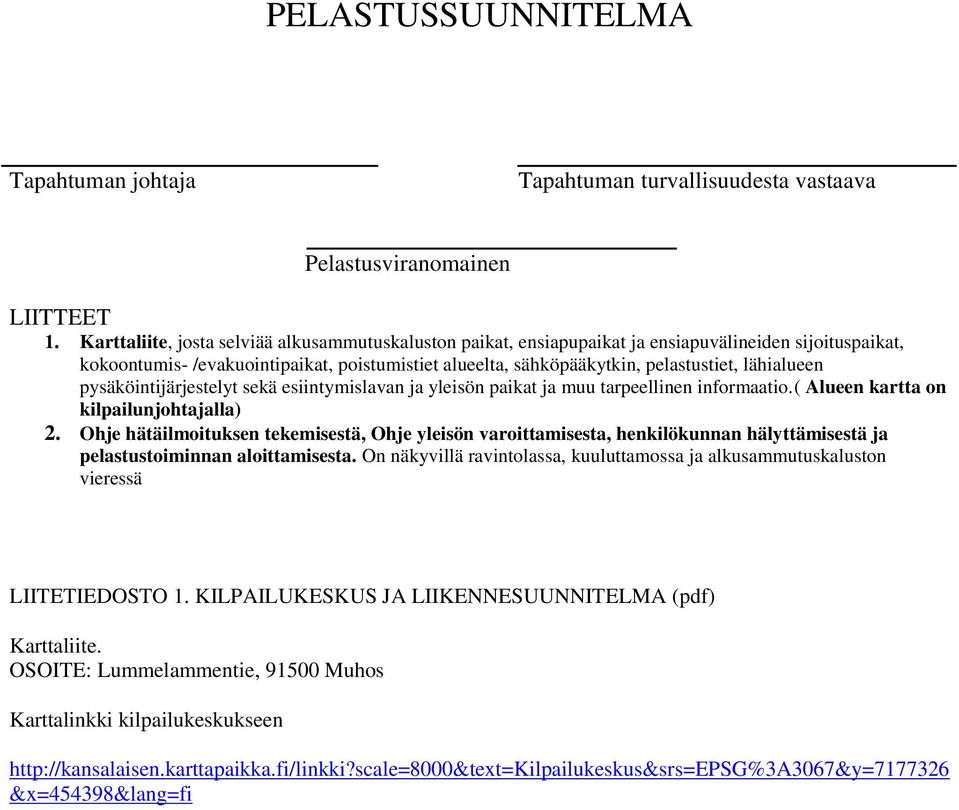 lähialueen pysäköintijärjestelyt sekä esiintymislavan ja yleisön paikat ja muu tarpeellinen informaatio.( Alueen kartta on kilpailunjohtajalla) 2.