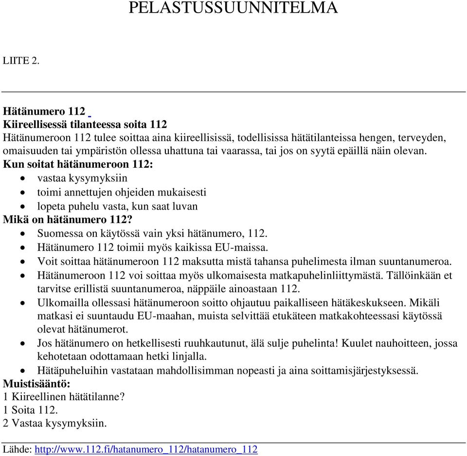 vaarassa, tai jos on syytä epäillä näin olevan. Kun soitat hätänumeroon 112: vastaa kysymyksiin toimi annettujen ohjeiden mukaisesti lopeta puhelu vasta, kun saat luvan Mikä on hätänumero 112?