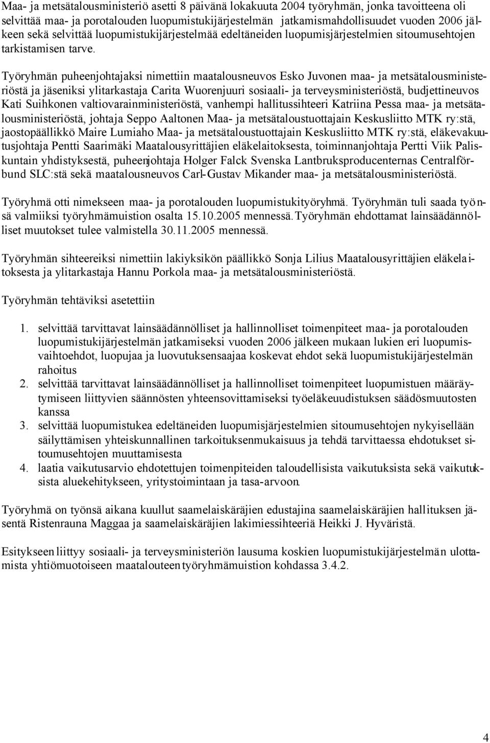 Työryhmän puheenjohtajaksi nimettiin maatalousneuvos Esko Juvonen maa- ja metsätalousministeriöstä ja jäseniksi ylitarkastaja Carita Wuorenjuuri sosiaali- ja terveysministeriöstä, budjettineuvos Kati