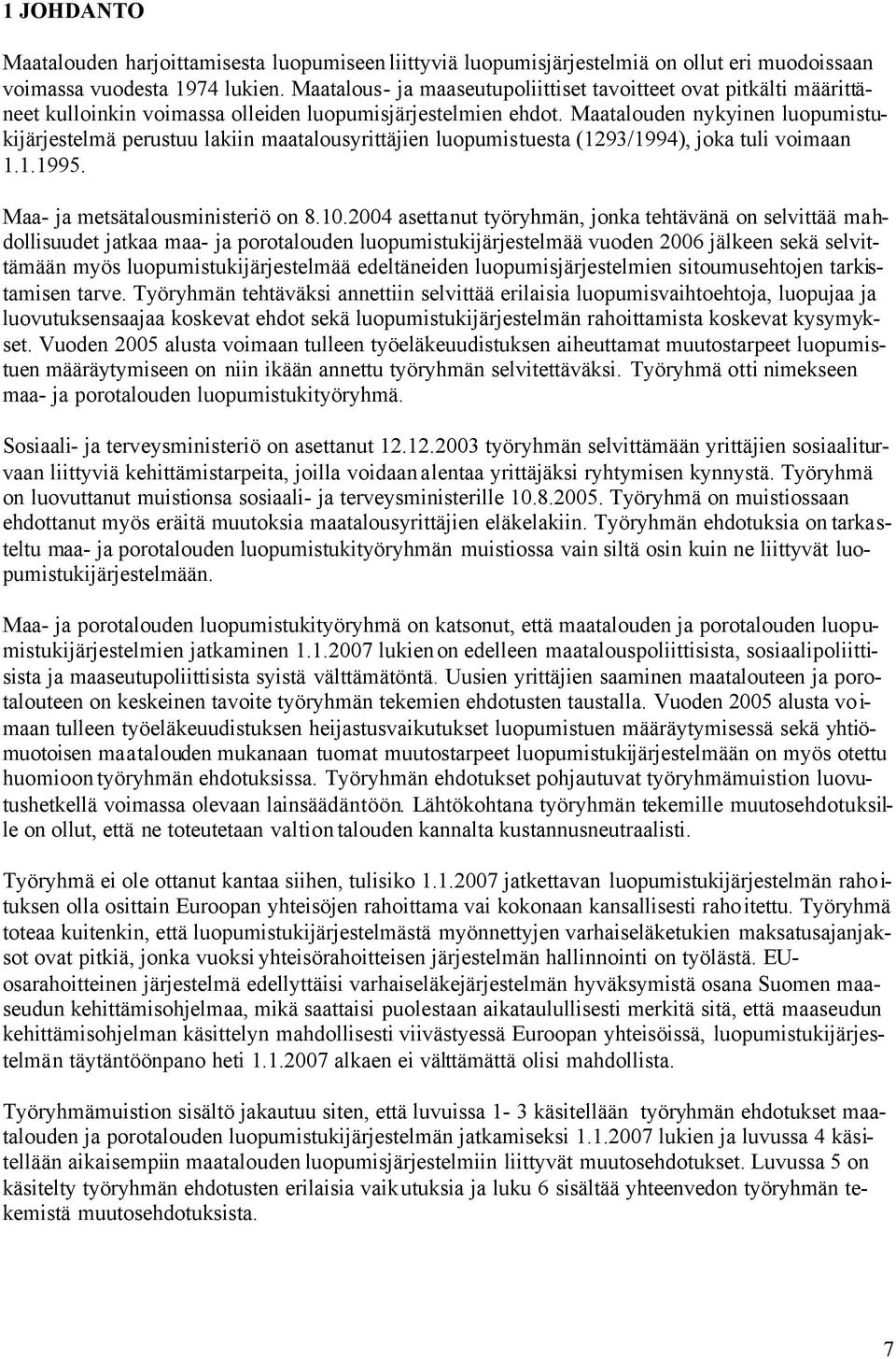 Maatalouden nykyinen luopumistukijärjestelmä perustuu lakiin maatalousyrittäjien luopumistuesta (1293/1994), joka tuli voimaan 1.1.1995. Maa- ja metsätalousministeriö on 8.10.