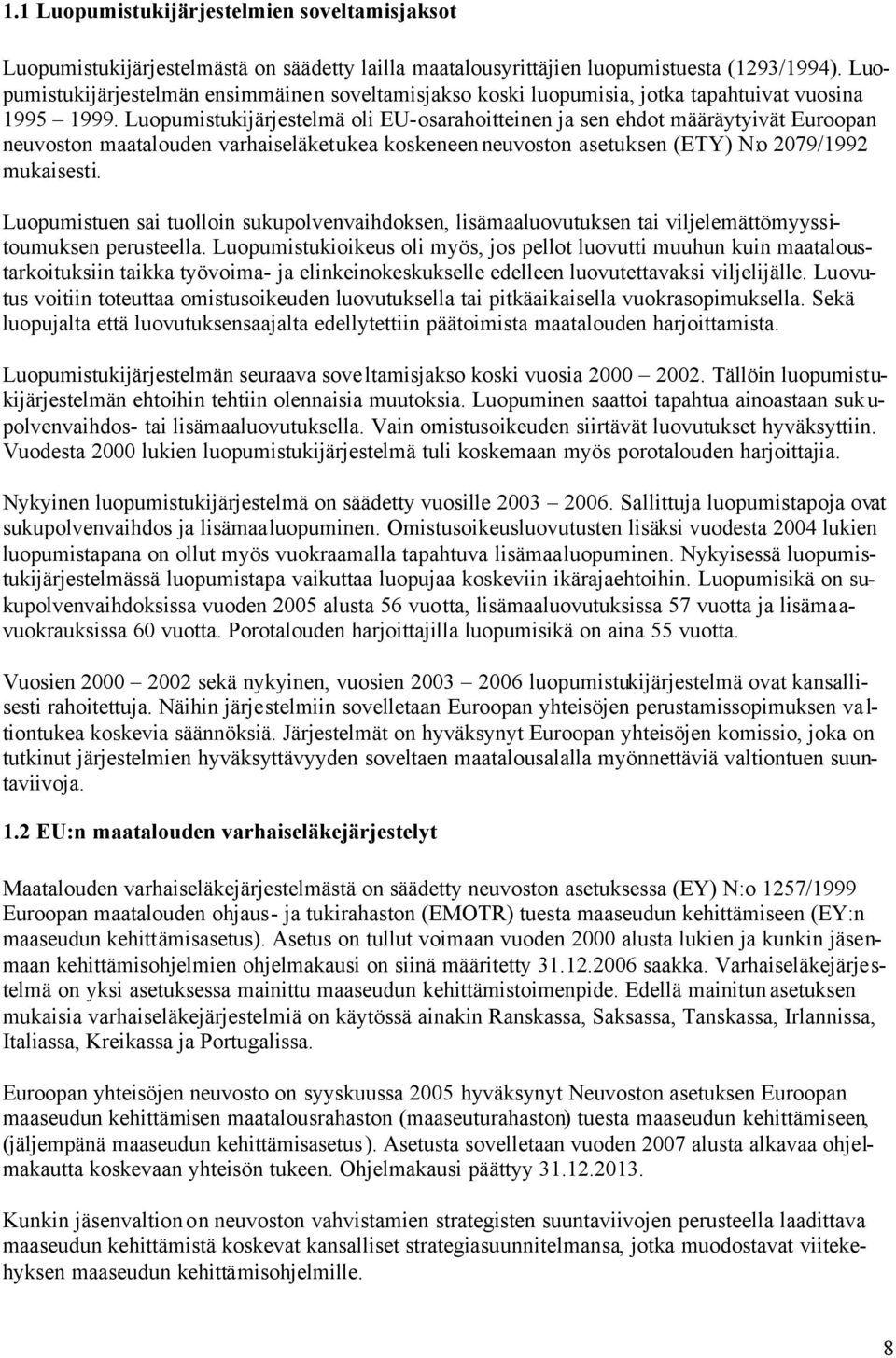 Luopumistukijärjestelmä oli EU-osarahoitteinen ja sen ehdot määräytyivät Euroopan neuvoston maatalouden varhaiseläketukea koskeneen neuvoston asetuksen (ETY) N:o 2079/1992 mukaisesti.