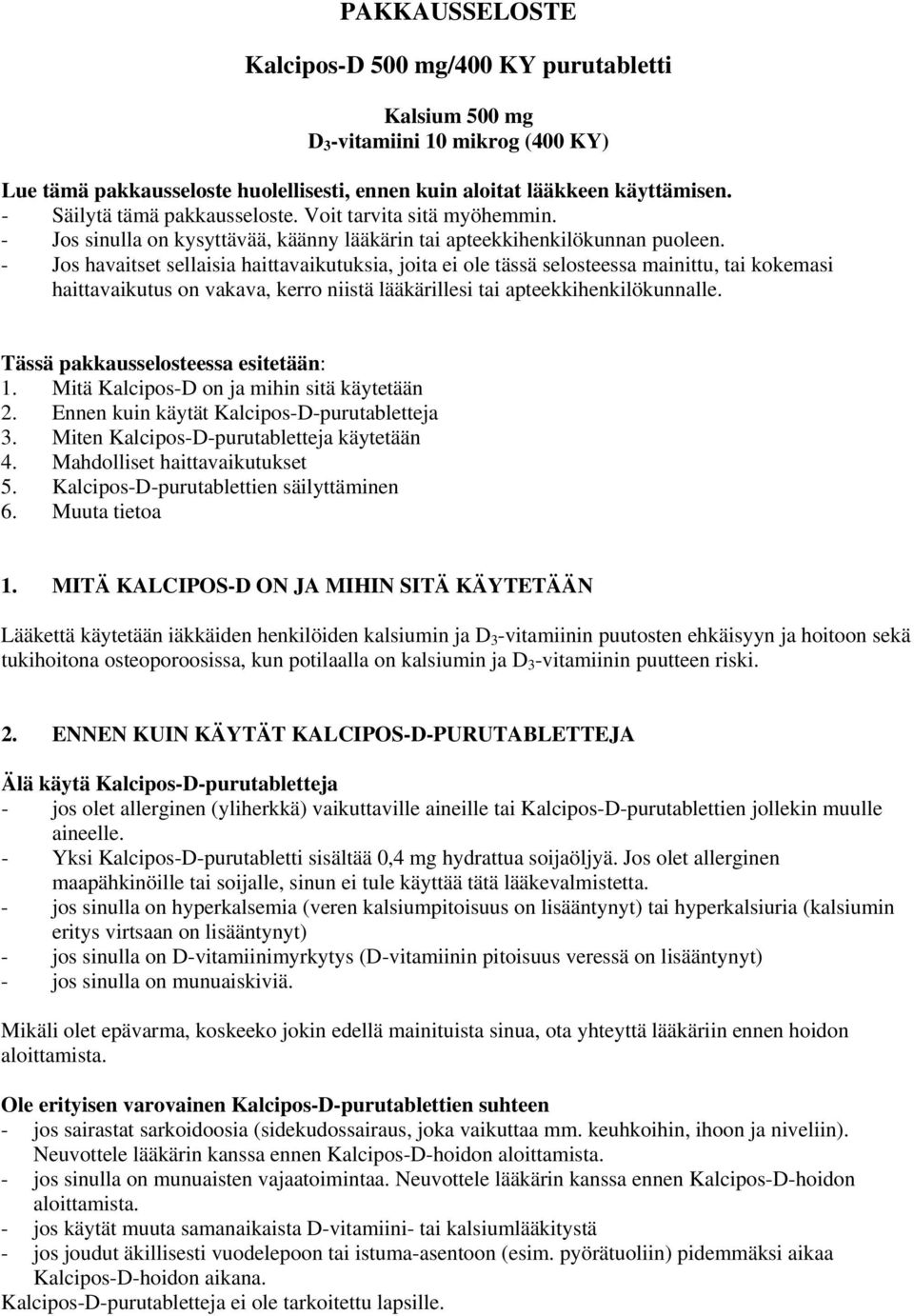 - Jos havaitset sellaisia haittavaikutuksia, joita ei ole tässä selosteessa mainittu, tai kokemasi haittavaikutus on vakava, kerro niistä lääkärillesi tai apteekkihenkilökunnalle.