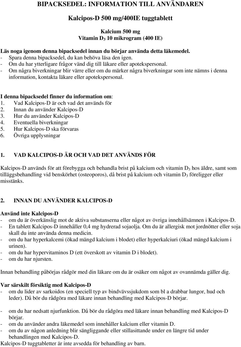 - Om några biverkningar blir värre eller om du märker några biverkningar som inte nämns i denna information, kontakta läkare eller apotekspersonal. I denna bipacksedel finner du information om: 1.