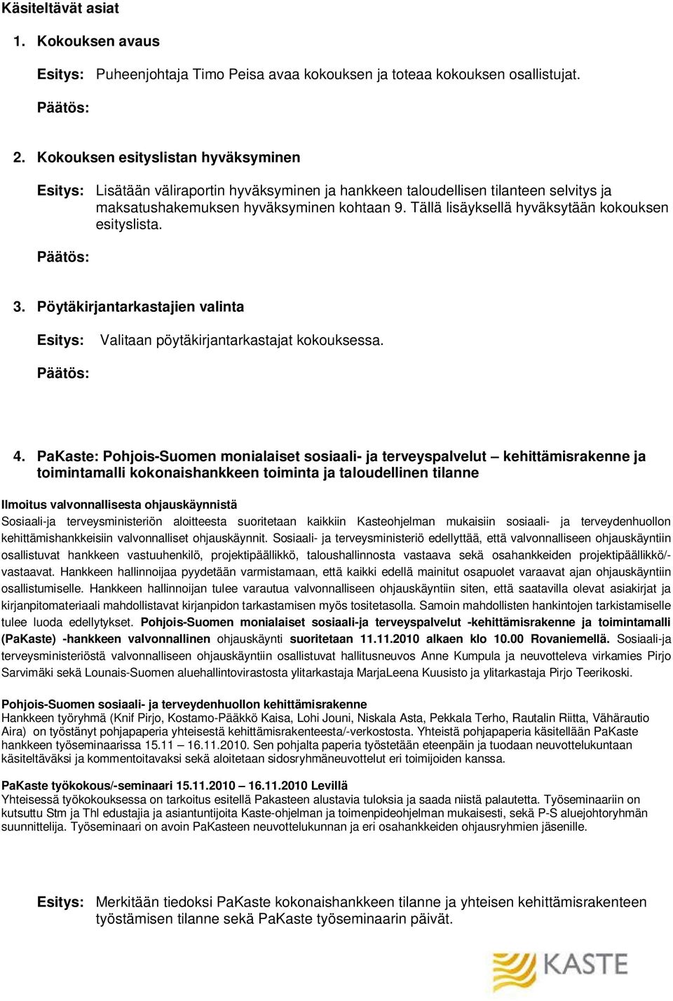 Tällä lisäyksellä hyväksytään kokouksen esityslista. 3. Pöytäkirjantarkastajien valinta Esitys: Valitaan pöytäkirjantarkastajat kokouksessa. 4.