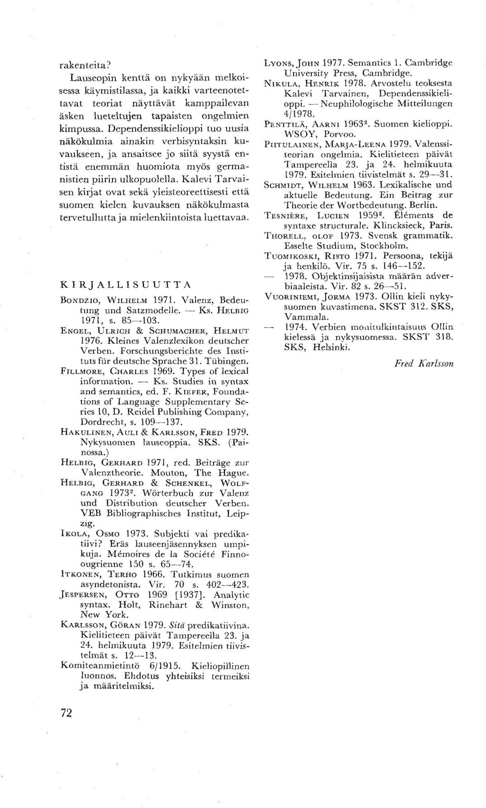 Kalevi Tarvaisen kirjat ovat sekä yleisteoreettisesti että suomen kielen kuvauksen näkökulmasta tervetullutta ja mielenkiintoista luettavaa. KIRJALLISUUTTA BONDZIO, WILHELM 1971.