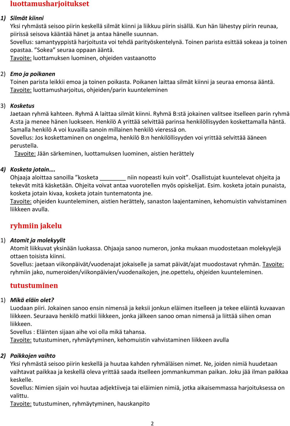Toinen parista esittää sokeaa ja toinen opastaa. Sokea seuraa oppaan ääntä. Tavoite: luottamuksen luominen, ohjeiden vastaanotto 2) Emo ja poikanen Toinen parista leikkii emoa ja toinen poikasta.