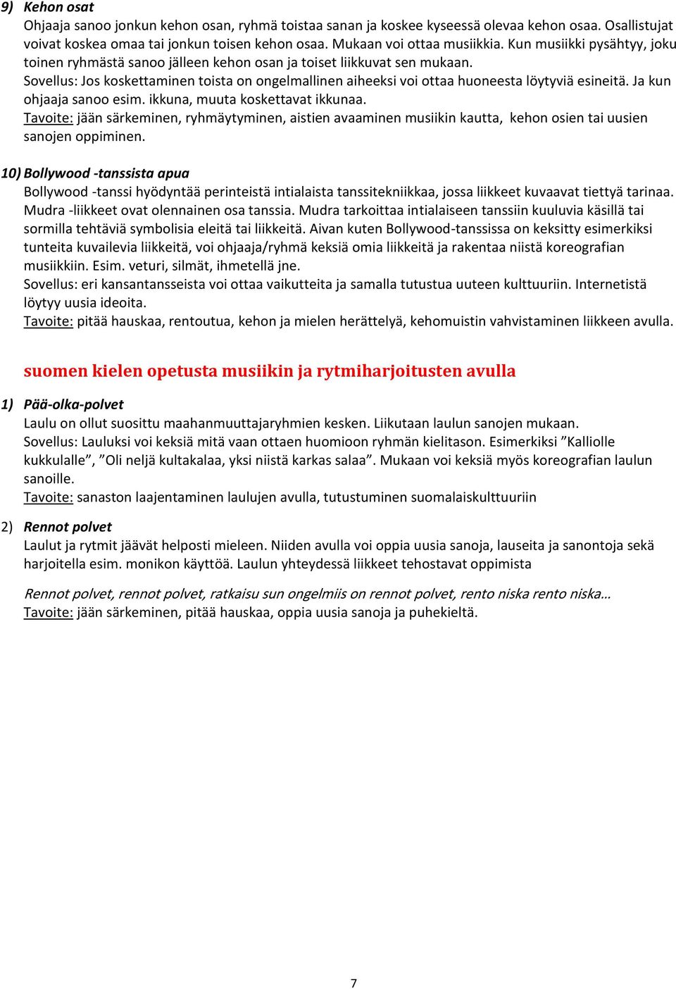 Ja kun ohjaaja sanoo esim. ikkuna, muuta koskettavat ikkunaa. Tavoite: jään särkeminen, ryhmäytyminen, aistien avaaminen musiikin kautta, kehon osien tai uusien sanojen oppiminen.