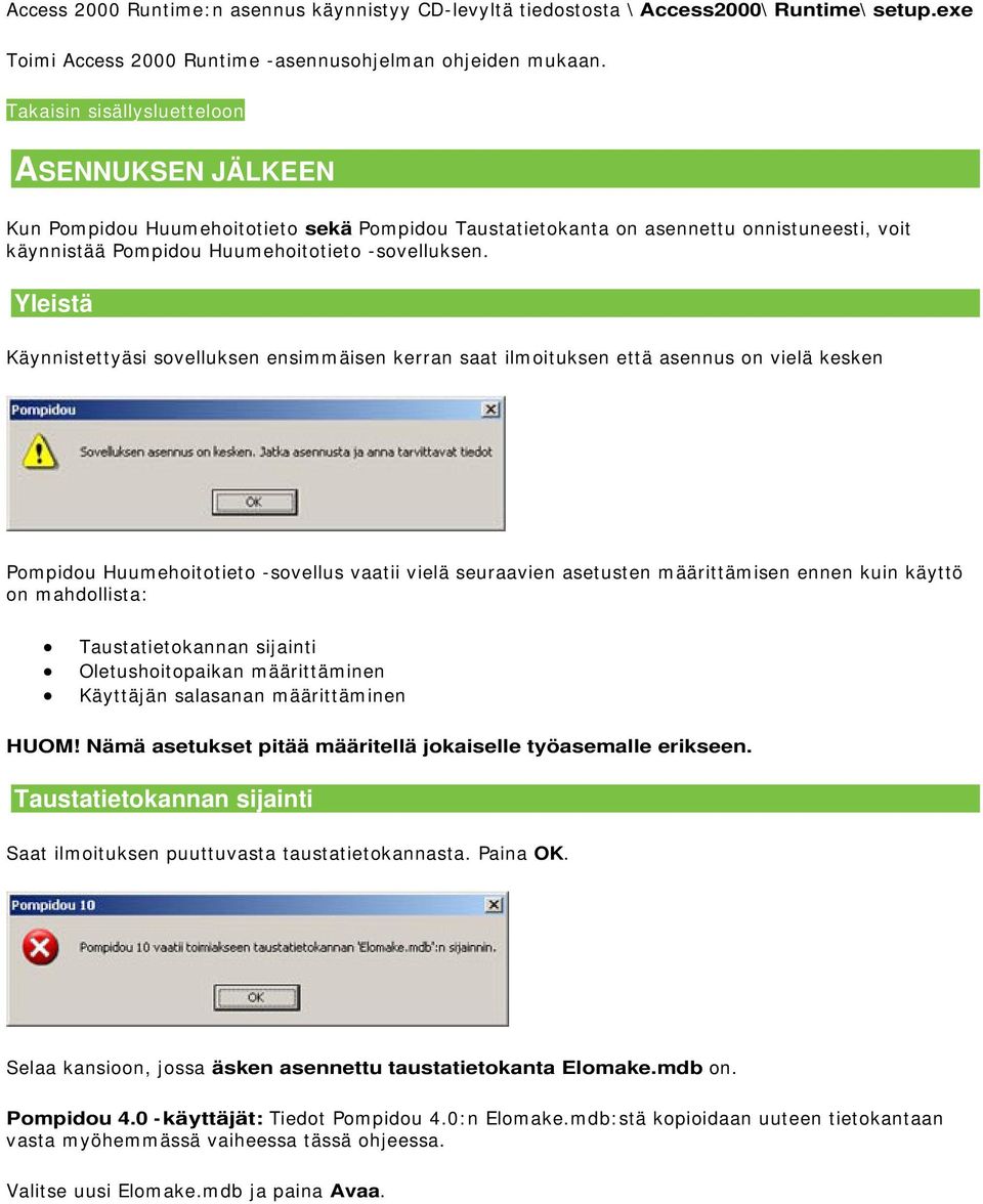 Käynnistettyäsi sovelluksen ensimmäisen kerran saat ilmoituksen että asennus on vielä kesken Pompidou Huumehoitotieto -sovellus vaatii vielä seuraavien asetusten määrittämisen ennen kuin käyttö on