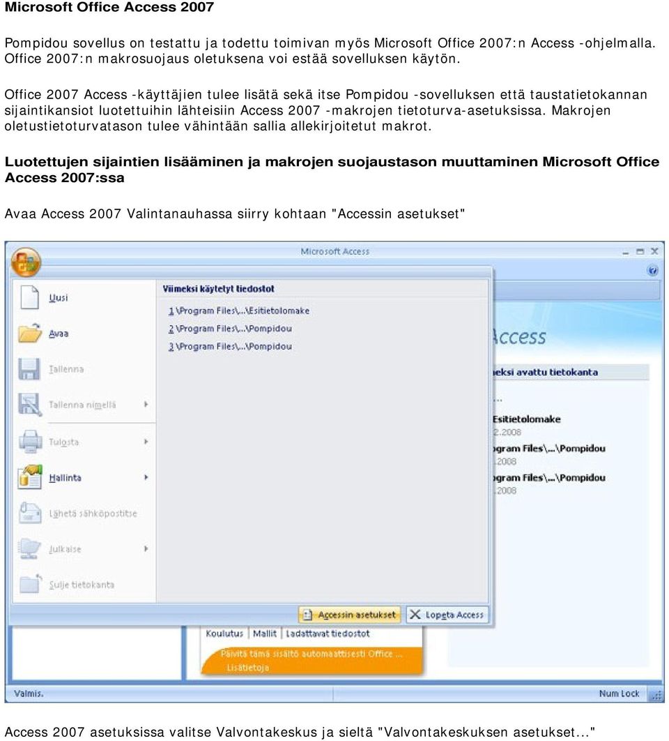 Office 2007 Access -käyttäjien tulee lisätä sekä itse Pompidou -sovelluksen että taustatietokannan sijaintikansiot luotettuihin lähteisiin Access 2007 -makrojen