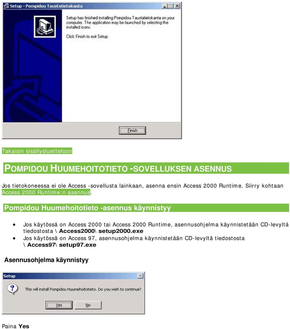 Pompidou Huumehoitotieto -asennus käynnistyy Jos käytössä on Access 2000 tai Access 2000 Runtime, asennusohjelma käynnistetään