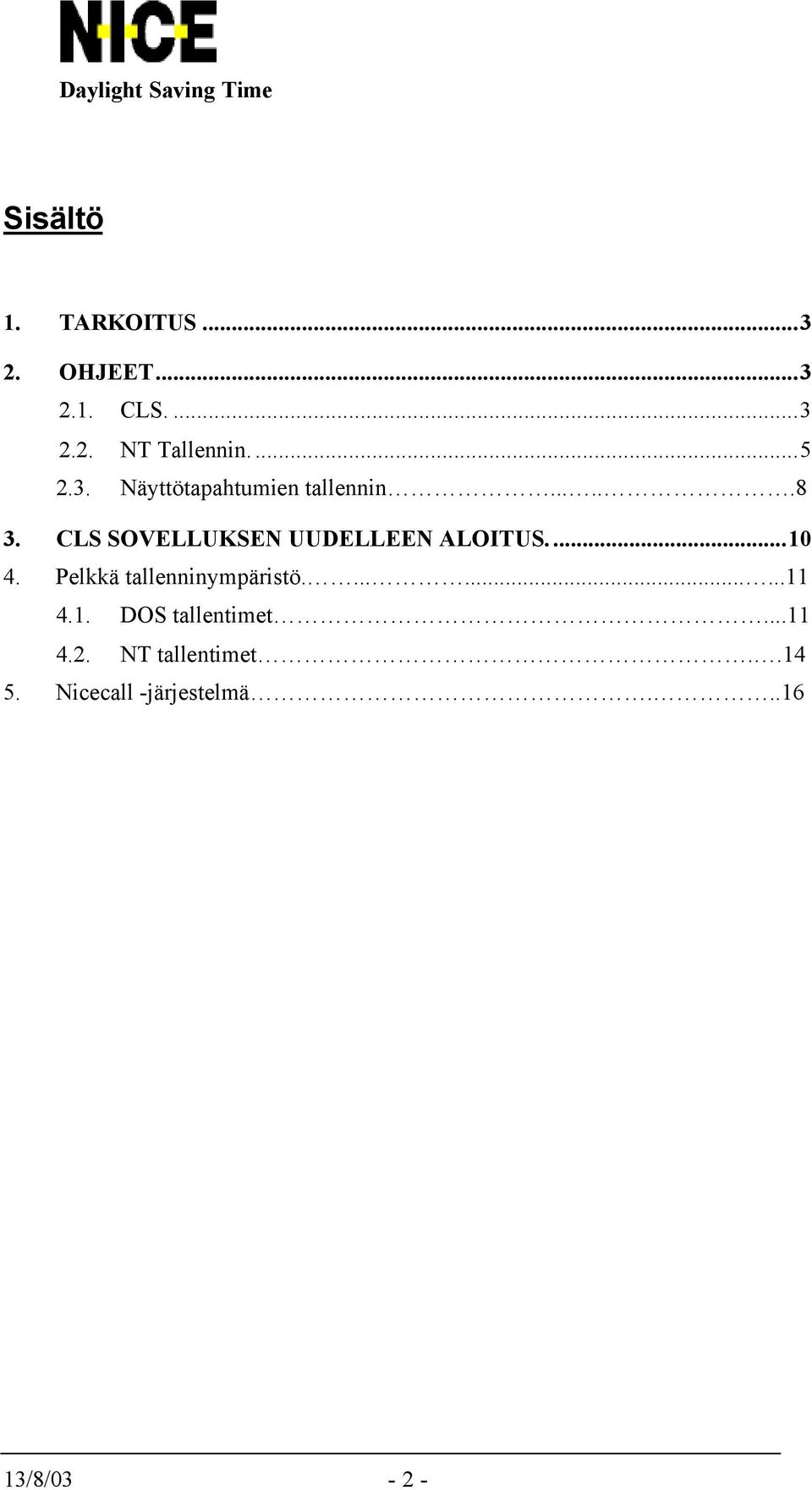 CLS SOVELLUKSEN UUDELLEEN ALOITUS...10 4. Pelkkä tallenninympäristö..........11 4.