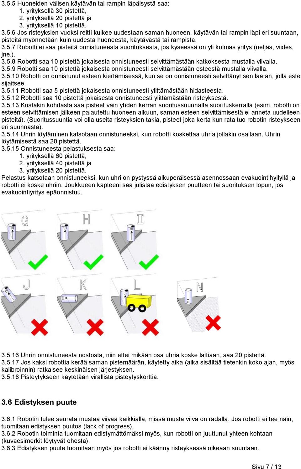 3.5.9 Robotti saa 10 pistetta jokaisesta onnistuneesti selvitta ma sta a n esteesta mustalla viivalla. 3.5.10 Robotti on onnistunut esteen kiertämisessä, kun se on onnistuneesti selvittänyt sen laatan, jolla este sijaitsee.