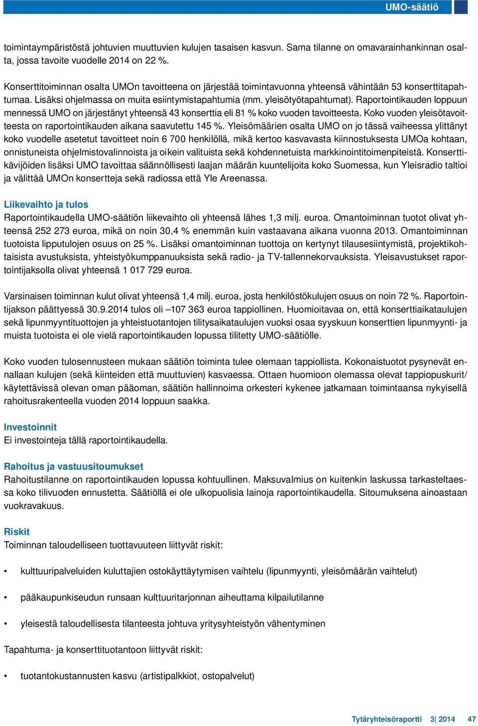 Raportointikauden loppuun mennessä UMO on järjestänyt yhteensä 43 konserttia eli 81 % koko vuoden tavoitteesta. Koko vuoden yleisötavoitteesta on raportointikauden aikana saavutettu 145 %.