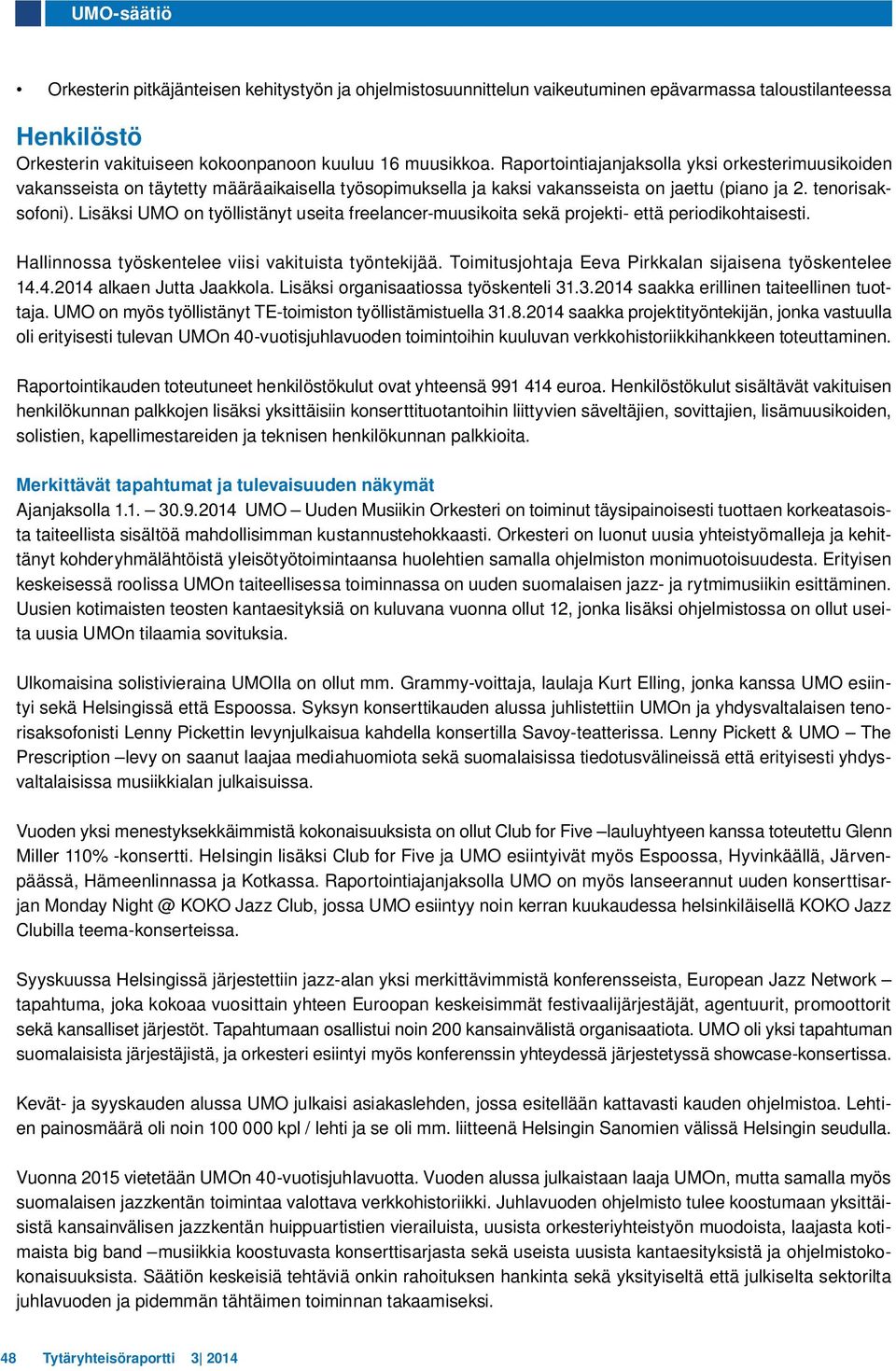 Lisäksi UMO on työllistänyt useita freelancer-muusikoita sekä projekti- että periodikohtaisesti. Hallinnossa työskentelee viisi vakituista työntekijää.