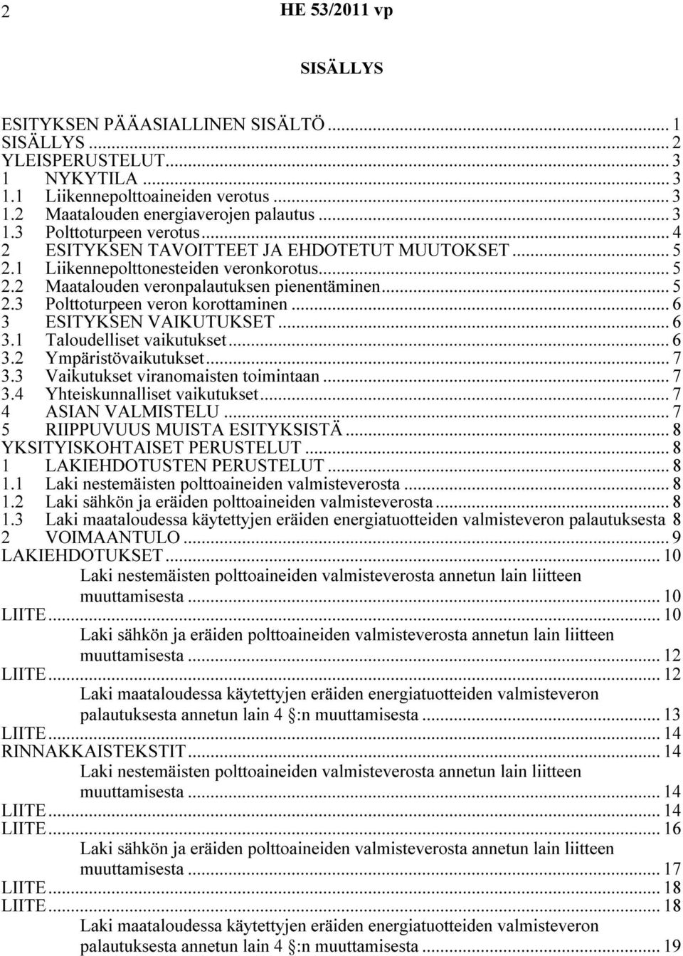 .. 6 3 ESITYKSEN VAIKUTUKSET... 6 3.1 Taloudelliset vaikutukset... 6 3.2 Ympäristövaikutukset... 7 3.3 Vaikutukset viranomaisten toimintaan... 7 3.4 Yhteiskunnalliset vaikutukset.