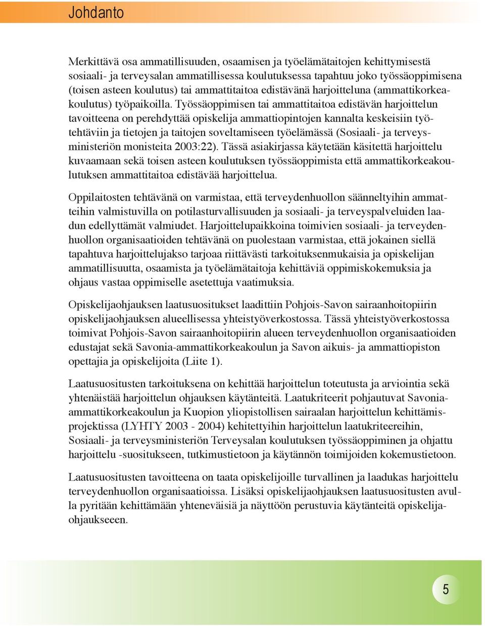 Työssäoppimisen tai ammattitaitoa edistävän harjoittelun tavoitteena on perehdyttää opiskelija ammattiopintojen kannalta keskeisiin työtehtäviin ja tietojen ja taitojen soveltamiseen työelämässä