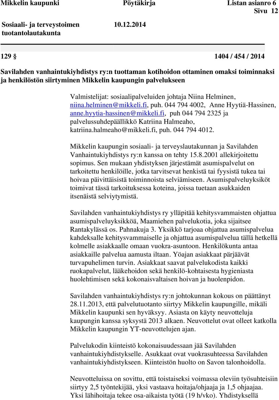 2014 129 1404 / 454 / 2014 Savilahden vanhaintukiyhdistys ry:n tuottaman kotihoidon ottaminen omaksi toiminnaksi ja henkilöstön siirtyminen Mikkelin kaupungin palvelukseen Valmistelijat: