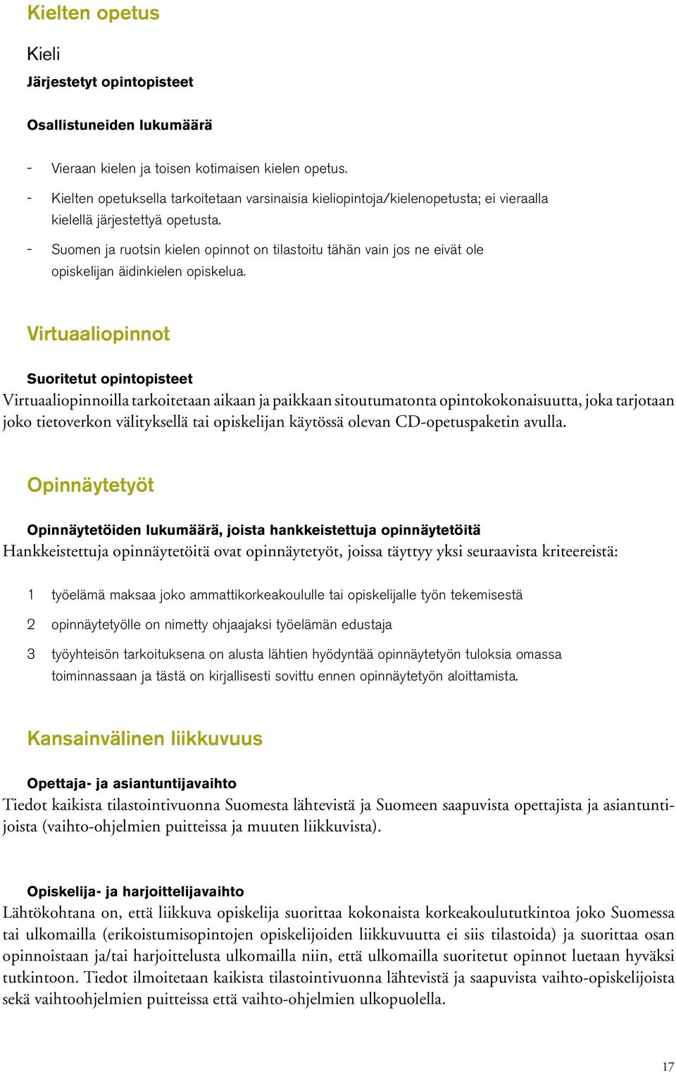 Suomen ja ruotsin kielen opinnot on tilastoitu tähän vain jos ne eivät ole opiskelijan äidinkielen opiskelua.