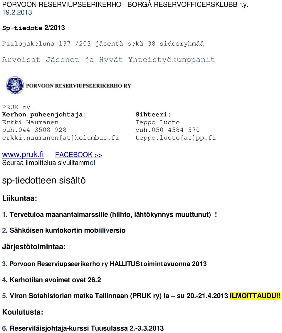 044 3508 928 puh.050 4584 570 erkki.naumanen[at]kolumbus.fi teppo.luoto[at]pp.fi www.pruk.fi FACEBOOK >> Seuraa ilmoittelua sivuiltamme! sp-tiedotteen sisältö Liikuntaa: 1.