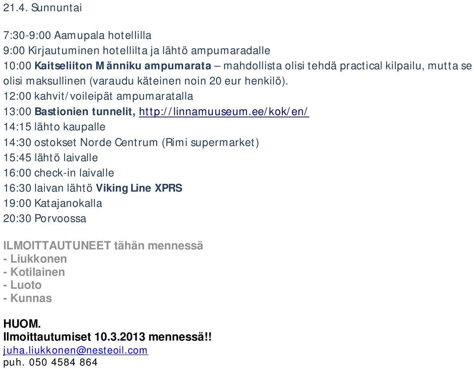 ee/kok/en/ 14:15 lähto kaupalle 14:30 ostokset Norde Centrum (Rimi supermarket) 15:45 lähtö laivalle 16:00 check-in laivalle 16:30 laivan lähtö Viking Line XPRS 19:00