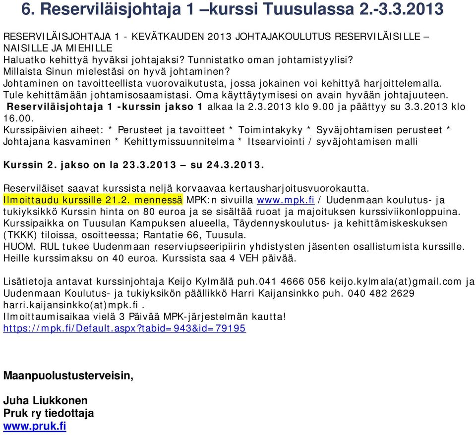 Tule kehittämään johtamisosaamistasi. Oma käyttäytymisesi on avain hyvään johtajuuteen. Reserviläisjohtaja 1 -kurssin jakso 1 alkaa la 2.3.2013 klo 9.00 