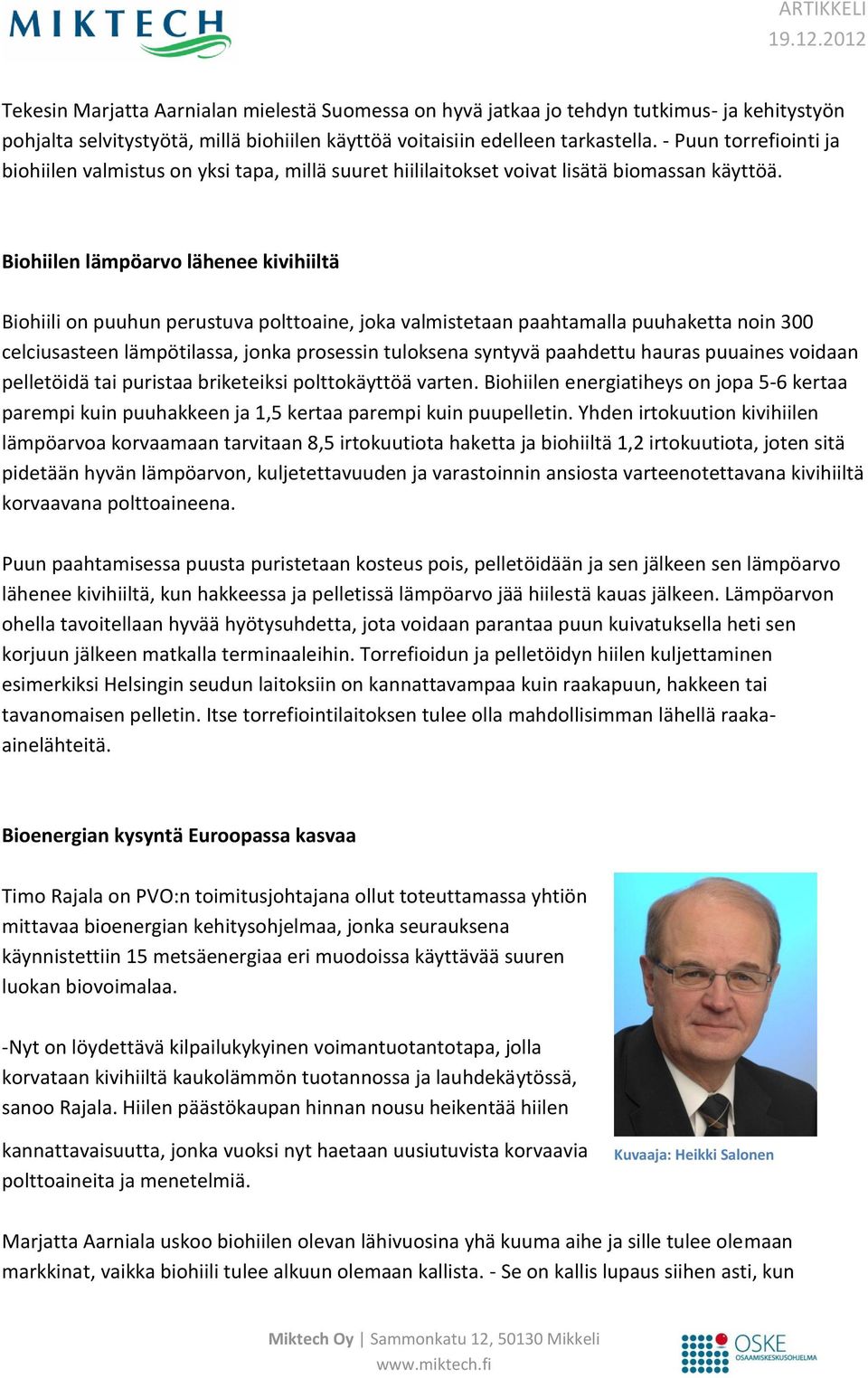 Biohiilen lämpöarvo lähenee kivihiiltä Biohiili on puuhun perustuva polttoaine, joka valmistetaan paahtamalla puuhaketta noin 300 celciusasteen lämpötilassa, jonka prosessin tuloksena syntyvä