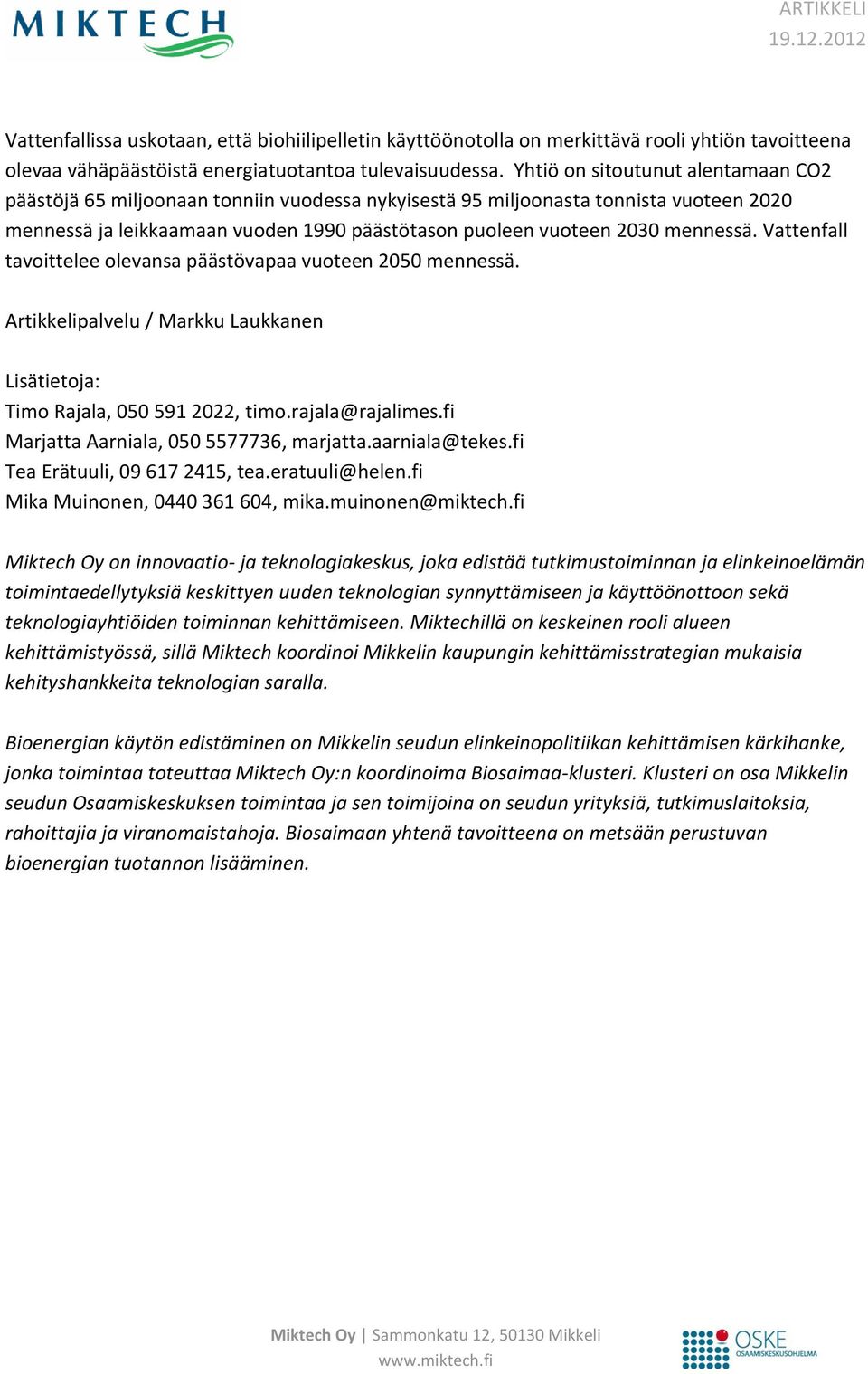 mennessä. Vattenfall tavoittelee olevansa päästövapaa vuoteen 2050 mennessä. Artikkelipalvelu / Markku Laukkanen Lisätietoja: Timo Rajala, 050 591 2022, timo.rajala@rajalimes.