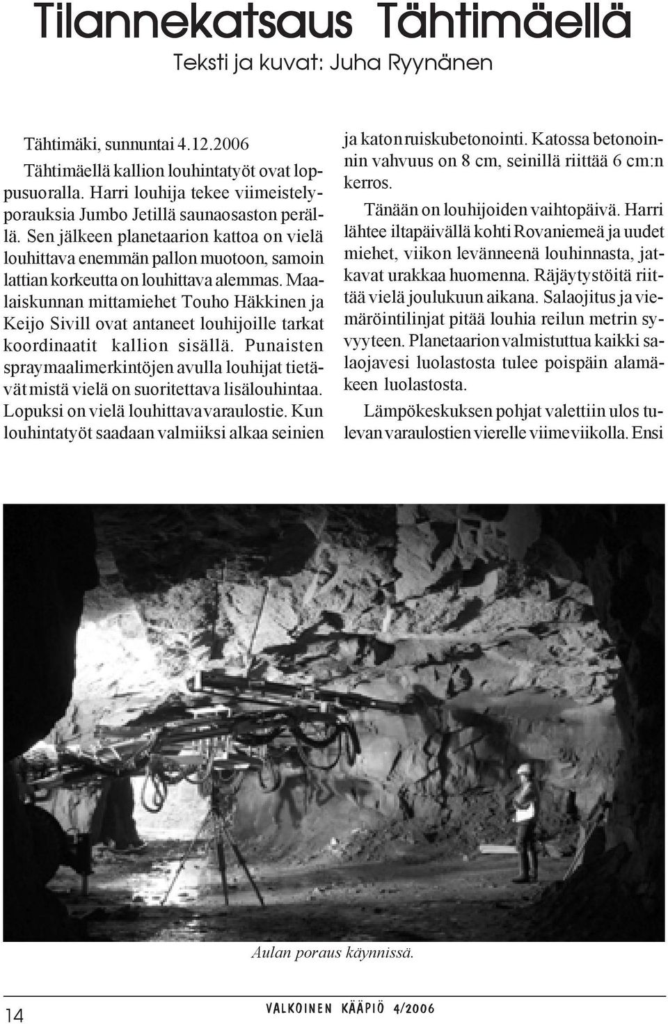 Maalaiskunnan mittamiehet Touho Häkkinen ja Keijo Sivill ovat antaneet louhijoille tarkat koordinaatit kallion sisällä.